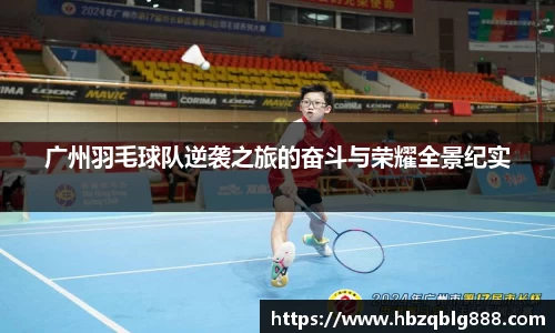 广州羽毛球队逆袭之旅的奋斗与荣耀全景纪实